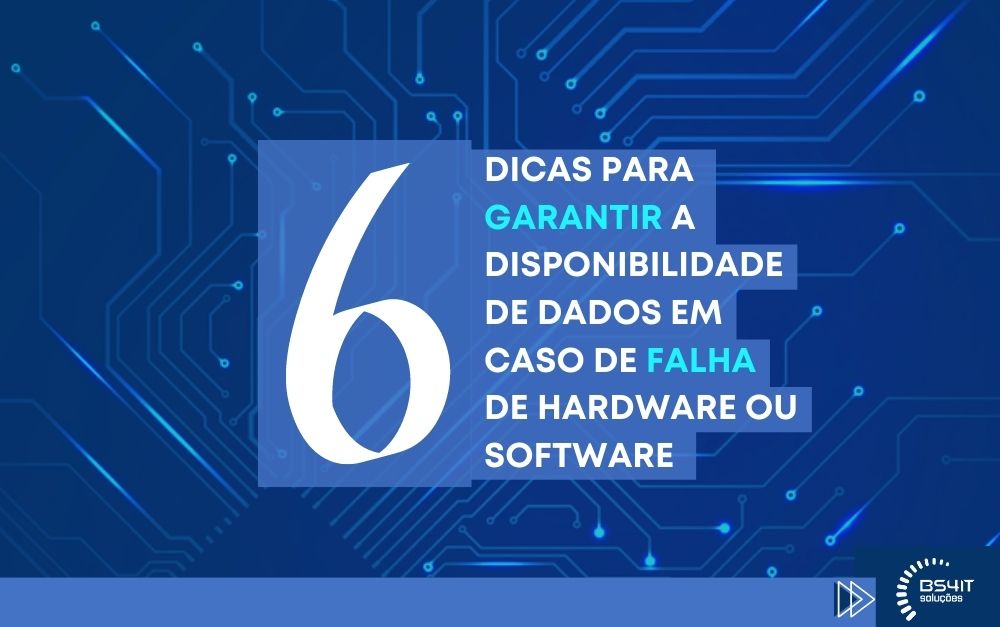 6 dicas para garantir a disponibilidade dos dados em caso de falha de hardware ou software 