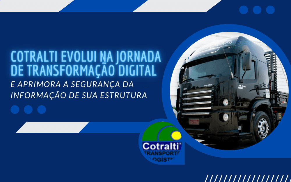 Case de Sucesso – COTRALTI EVOLUI NA JORNADA DE TRANSFORMAÇÃO DIGITAL E APRIMORA A SEGURANÇA DA INFORMAÇÃO DE SUA ESTRUTURA