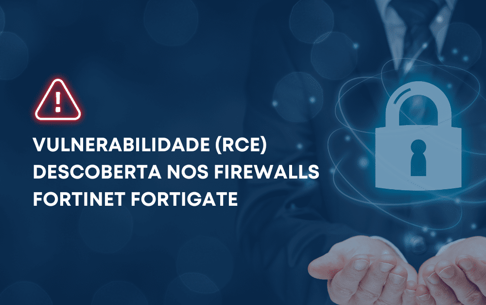 Vulnerabilidade (RCE) descoberta nos firewalls Fortinet Fortigate, veja como corrigir!