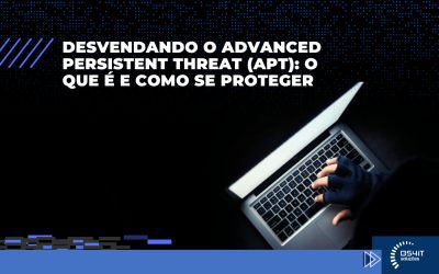 Desvendando o Advanced Persistent Threat (APT): O que é e como se proteger