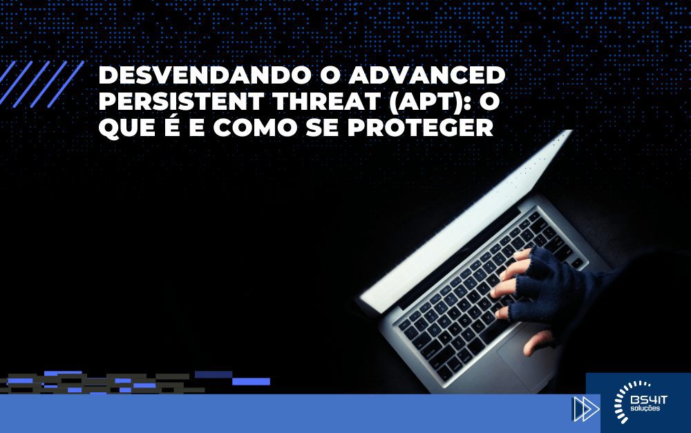 Desvendando o Advanced Persistent Threat (APT): O que é e como se proteger