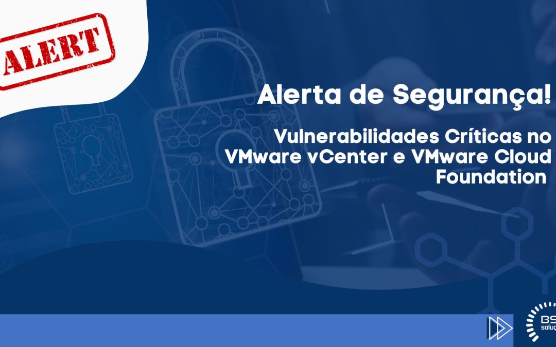 Vulnerabilidade crítica encontrada no VMware vCenter e Cloud Foundation, saiba como se proteger!