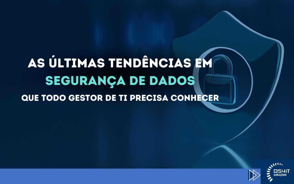 As últimas tendências de segurança de dados que todo gestor de TI deveria saber